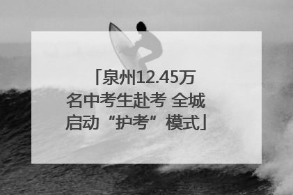 泉州12.45万名中考生赴考 全城启动“护考”模式