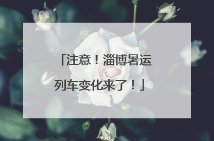 注意！淄博暑运列车变化来了！