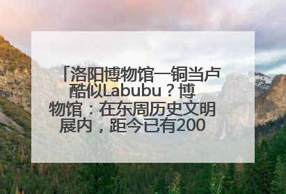 洛阳博物馆一铜当卢酷似Labubu？博物馆：在东周历史文明展内，距今已有2000多年历史