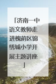 济南一中语文教师走进槐荫区锦绣城小学开展主题讲座