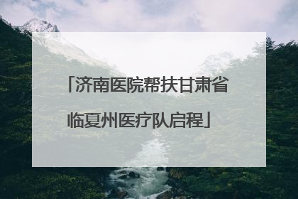 济南医院帮扶甘肃省临夏州医疗队启程