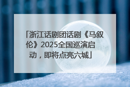 浙江话剧团话剧《马叙伦》2025全国巡演启动，即将点亮六城