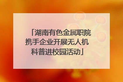 湖南有色金属职院携手企业开展无人机科普进校园活动