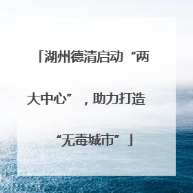 湖州德清启动“两大中心”，助力打造“无毒城市”
