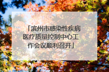 滨州市感染性疾病医疗质量控制中心工作会议顺利召开