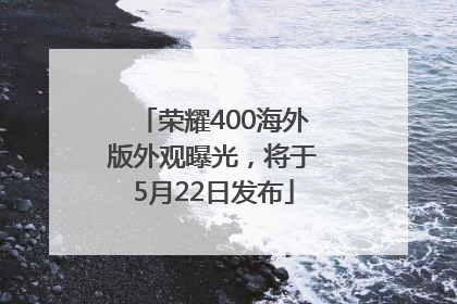荣耀400海外版外观曝光，将于5月22日发布