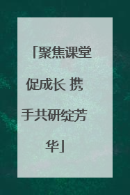 聚焦课堂促成长 携手共研绽芳华