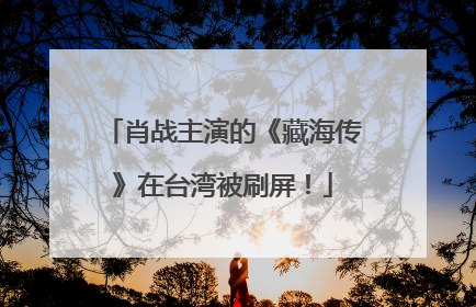 肖战主演的《藏海传》在台湾被刷屏！