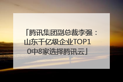 腾讯集团副总裁李强：山东千亿级企业TOP10中8家选择腾讯云