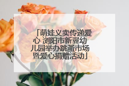 萌娃义卖传递爱心 浏阳市新翼幼儿园举办跳蚤市场暨爱心捐赠活动