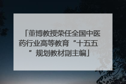 董博教授荣任全国中医药行业高等教育“十五五”规划教材副主编