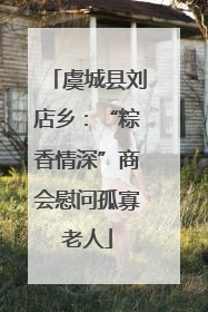 虞城县刘店乡：“粽香情深”商会慰问孤寡老人