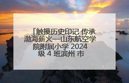 触摸历史印记 传承渤海薪火—山东航空学院附属小学 2024 级 4 班滨州 市档案馆研学实践活动