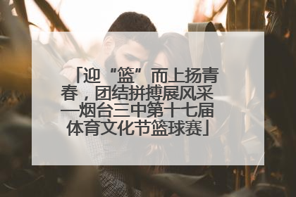 迎“篮”而上扬青春，团结拼搏展风采—烟台三中第十七届体育文化节篮球赛