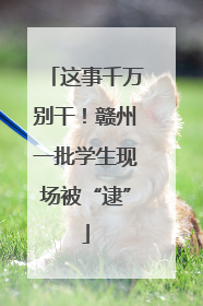 这事千万别干！赣州一批学生现场被“逮”