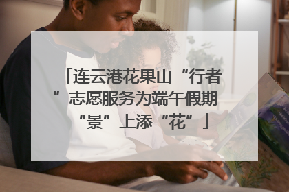 连云港花果山“行者”志愿服务为端午假期“景”上添“花”