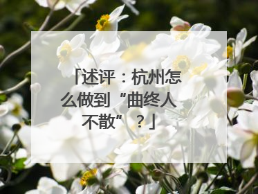 述评：杭州怎么做到“曲终人不散”？