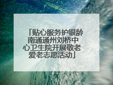 贴心服务护银龄 南通通州刘桥中心卫生院开展敬老爱老志愿活动