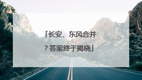 长安、东风合并？答案终于揭晓