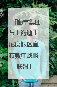 顺丰集团与上海迪士尼度假区宣布数年战略联盟