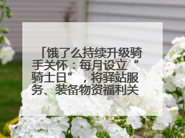 饿了么持续升级骑手关怀：每月设立“骑士日”，将驿站服务、装备物资福利关怀日常化