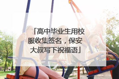 高中毕业生用校服收集签名，保安大叔写下祝福语