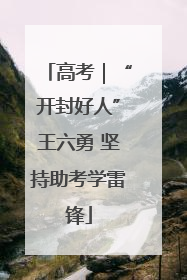 高考｜“开封好人”王六勇 坚持助考学雷锋
