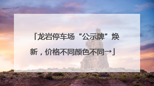 龙岩停车场“公示牌”焕新，价格不同颜色不同→