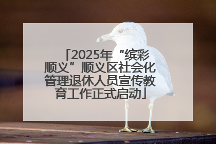 2025年“缤彩顺义”顺义区社会化管理退休人员宣传教育工作正式启动