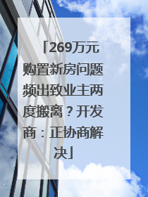 269万元购置新房问题频出致业主两度搬离？开发商：正协商解决