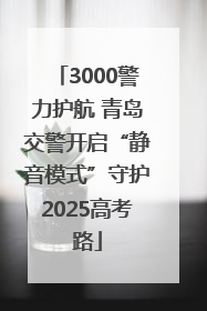 3000警力护航 青岛交警开启“静音模式”守护2025高考路