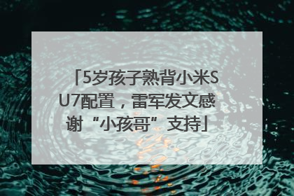 5岁孩子熟背小米SU7配置，雷军发文感谢“小孩哥”支持