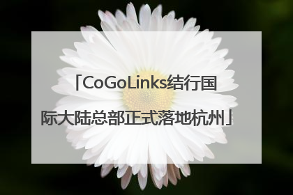 CoGoLinks结行国际大陆总部正式落地杭州